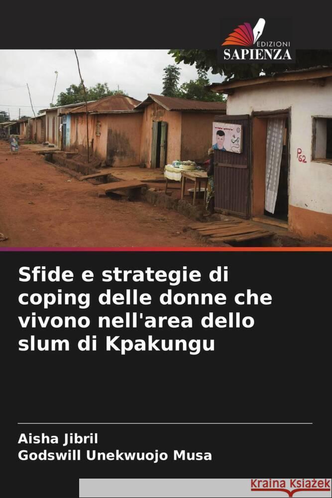 Sfide e strategie di coping delle donne che vivono nell'area dello slum di Kpakungu Jibril, Aisha, Unekwuojo Musa, Godswill 9786205081754 Edizioni Sapienza - książka