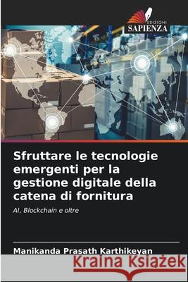 Sfruttare le tecnologie emergenti per la gestione digitale della catena di fornitura Manikanda Prasath Karthikeyan 9783330822184 Edizioni Sapienza - książka