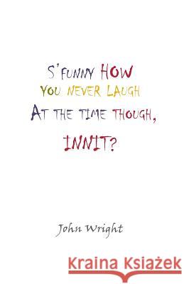 S'funny How You Never Laugh at the Time Though, Innit? John Wright 9781782221074 Paragon Publishing - książka