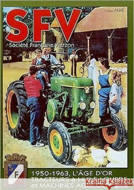 SFV: Societe Francaise Vierzon: De 1950 A 1963, les Machines Agricoles Et Tracteurs A Huile Lourde Christian Anxe 9782352501084 Histoire & Collections - książka