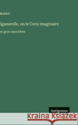 Sganarelle, ou le Cocu imaginaire: en gros caract?res Moli?re 9783563265291 Antigonos Verlag - książka