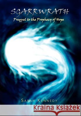 Sgarrwrath: Prequel to Prophecy of Hope Kennedy, Sarah 9781462898466 Xlibris Corporation - książka