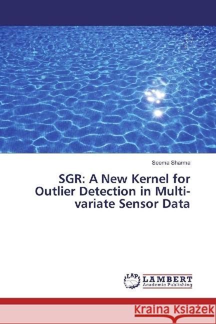 SGR: A New Kernel for Outlier Detection in Multi-variate Sensor Data Sharma, Seema 9786202022965 LAP Lambert Academic Publishing - książka