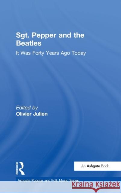 Sgt. Pepper and the Beatles: It Was Forty Years Ago Today Julien, Olivier 9780754662495 ASHGATE PUBLISHING GROUP - książka