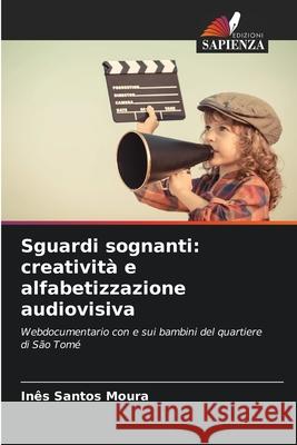 Sguardi sognanti: creatività e alfabetizzazione audiovisiva Santos Moura, Inês 9786209203305 Edizioni Sapienza - książka