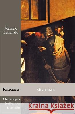 Sígueme: Libro guía para los Ejercicios espirituales de San Ignacio de Loyola Lattanzio Ive, Marcelo 9788412007985 Magthas Ediciones - książka
