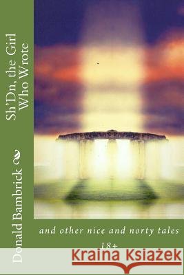 Sh'Dn, the Girl Who Wrote.: A collection of nice and norty tales Bambrick, Donald 9781539817185 Createspace Independent Publishing Platform - książka