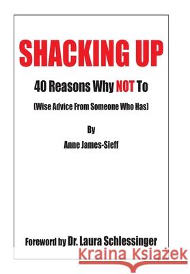 Shacking Up: 40 Reasons Why Not to (Wise Advice from Someone Who Has) James-Sieff, Anne 9781414028606 Authorhouse - książka