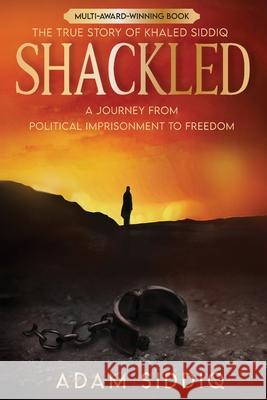 Shackled: A Journey From Political Imprisonment To Freedom Siddiq, Adam 9781946852007 Lineage Publishing, Inc. - książka