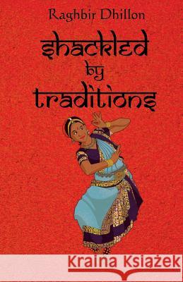 Shackled By Traditions Mina Manzini Raghbir Dhillon 9781453887981 Createspace Independent Publishing Platform - książka