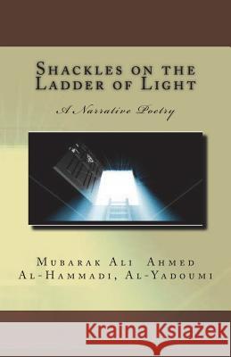 Shackles on the Ladder of Light: A Narrative Poetry Mubarak Ali Ahmed Al Al-Yadoumi 9781722006884 Createspace Independent Publishing Platform - książka