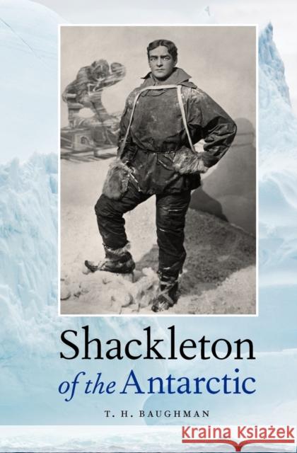 Shackleton of the Antarctic T H Baughman 9780803219441  - książka