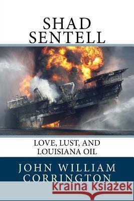 Shad Sentell: Love, Lust, and Louisiana Oil John William Corrington Joyce H. Corrington Robert Corrington 9781507618004 Createspace - książka