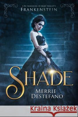 Shade: A Re-Imagining of Mary Shelley's Frankenstein Merrie DeStefano 9781986447928 Createspace Independent Publishing Platform - książka