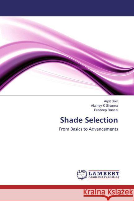 Shade Selection : From Basics to Advancements Sikri, Arpit; Sharma, Akshey K; Bansal, Pradeep 9783659944383 LAP Lambert Academic Publishing - książka