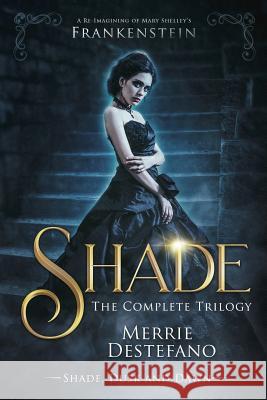 Shade: The Complete Trilogy: A Re-Imagining of Mary Shelley's Frankenstein Merrie DeStefano 9781987560374 Createspace Independent Publishing Platform - książka