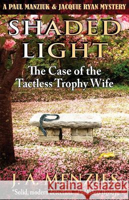 Shaded Light: The Case of the Tactless Trophy Wife J. a. Menzies 9781927692318 Murderwillout Mysteries - książka