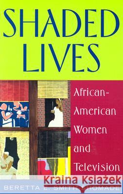 Shaded Lives: African-American Women and Television Beretta E. Smith-Shomade 9780813531052 Rutgers University Press - książka