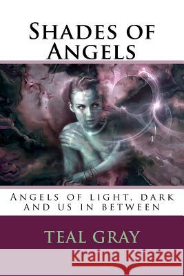 Shades of Angels: Angels of Light and Dark, with Us in Between Teal L Gray, Mark Elliott Fults 9781539165859 Createspace Independent Publishing Platform - książka
