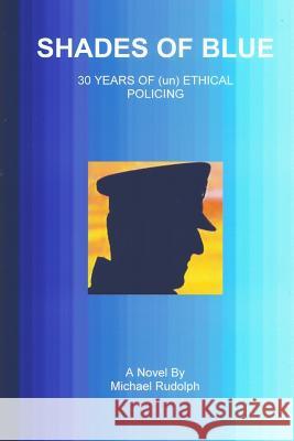 Shades of Blue - 30 Years of (un) Ethical Policing Rudolph, Michael 9781522893523 Createspace Independent Publishing Platform - książka