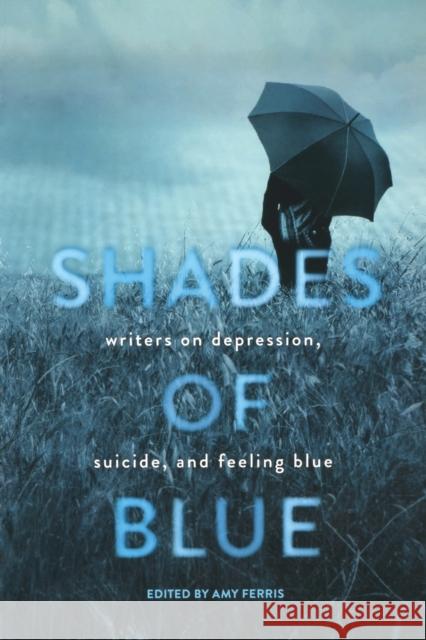 Shades of Blue: Writers on Depression, Suicide, and Feeling Blue Amy Ferris 9781580055956 Seal Press (CA) - książka