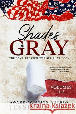 Shades of Gray: Complete Civil War Serial Trilogy: Complete Civil War Serial Trilogy Jessica James 9781941020432 Patriot Press - książka