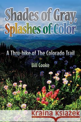 Shades of Gray, Splashes of Color: A Thru-hike of The Colorado Trail Cooke, Bill 9781494785710 Createspace - książka