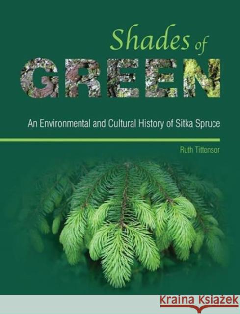 Shades of Green: An Environmental and Cultural History of Sitka Spruce Ruth Tittensor 9781909686779 WINDGATHER PRESS - książka