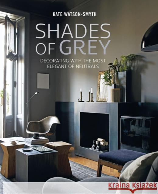 Shades of Grey: Decorating with the Most Elegant of Neutrals Kate Watson-Smyth 9781788791243 Ryland, Peters & Small Ltd - książka