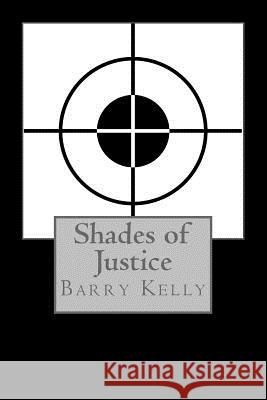 Shades of Justice Barry Kelly 9781546957232 Createspace Independent Publishing Platform - książka
