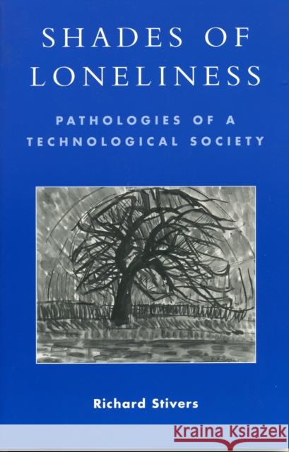 Shades of Loneliness: Pathologies of a Technological Society Stivers, Richard 9780742530034 Rowman & Littlefield Publishers - książka