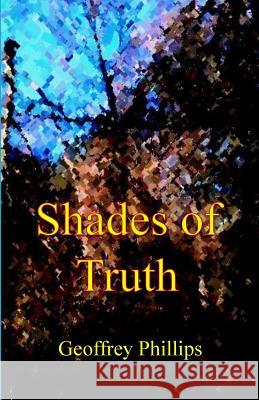 Shades of Truth Geoffrey Phillips 9781979083874 Createspace Independent Publishing Platform - książka