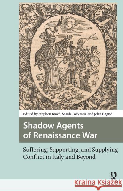 Shadow Agents of Renaissance War: Suffering, Supporting, and Supplying Conflict in Italy and Beyond Stephen Bowd Sarah Cockram John Gagn? 9781041185963 Routledge - książka