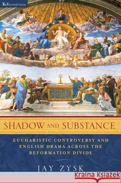 Shadow and Substance: Eucharistic Controversy and English Drama Across the Reformation Divide Jay Zysk 9780268102302 University of Notre Dame Press - książka