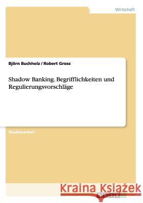 Shadow Banking. Begrifflichkeiten und Regulierungsvorschläge Bjorn Buchholz Robert Gross 9783668082151 Grin Verlag - książka