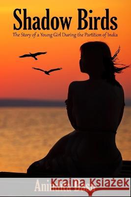 Shadow Birds: The Story of a Young Girl During the Partition of India Anindita Basu 9781941713976 Andrew Benzie Books - książka