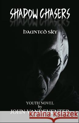 Shadow Chasers: Haunted Sky John Vandeventer   9798373302876 Independently Published - książka