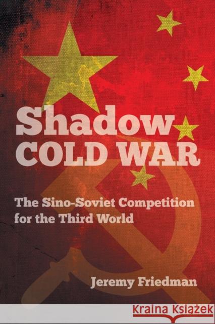 Shadow Cold War: The Sino-Soviet Competition for the Third World Jeremy Friedman 9781469645520 University of North Carolina Press - książka