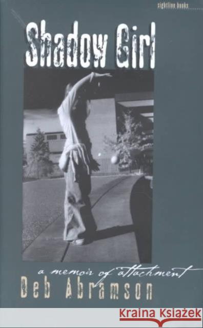 Shadow Girl: A Memoir of Attachment Abramson, Deb 9780877458234 University of Iowa Press - książka
