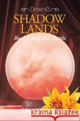 Shadow Lands Book Five Lilly's Battle J R Colson 9781543499261 Xlibris Us - książka