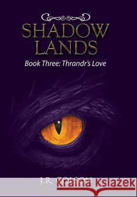 Shadow Lands: Book Three: Thrandr's Love J R Colson 9781984567567 Xlibris Us - książka