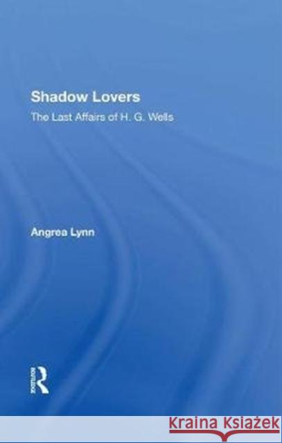 Shadow Lovers: The Last Affairs of H. G. Wells Lynn, Andrea 9780367287160 Routledge - książka