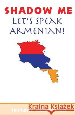 Shadow Me: Let's Speak Armenian! Instant Immersion Amalie Meliksetyan 9781537149530 Createspace Independent Publishing Platform - książka