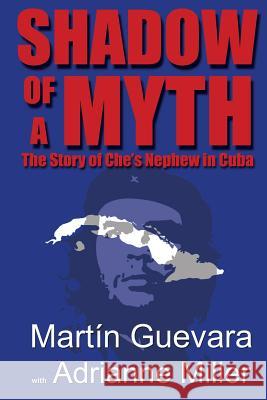 Shadow of a Myth: The Story of Che's Nephew in Cuba Martin Guevara Adrianne Miller 9781938459375 Wisdom Moon Publishing - książka