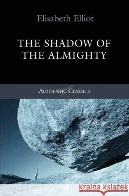 Shadow of the Almighty: The Life and Testimony of Jim Elliot (Classic Authentic Lives Series) Elisabeth Elliot 9781850786252 Authentic Media - książka