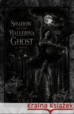 Shadow Of The Ballerina Ghost A Novel Gray, Jo Ann 9798240941856 Jo Ann Gray - książka