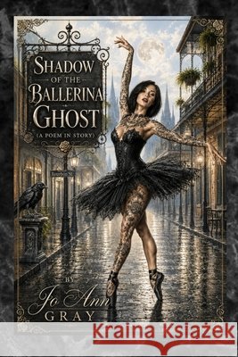 Shadow of the Ballerina Ghost (A Poem in Story) Gray, Jo Ann 9798256017392 Jo Ann Gray - książka
