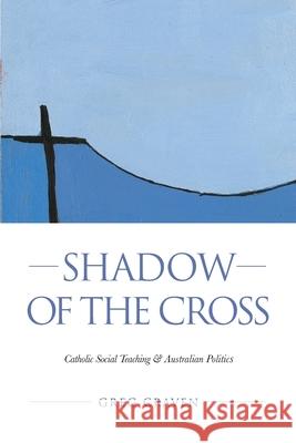 Shadow of the Cross: Catholic Social Teaching and Australian Politics Greg Craven 9781922449740 Connor Court Publishing Pty Ltd - książka