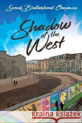 Shadow of the West: A Story of Divided Berlin Sarah Brotherhood Chapman 9781685131784 Black Rose Writing - książka