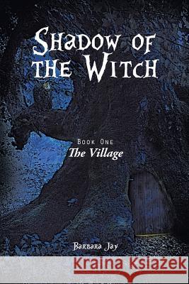 Shadow of the Witch: Book One: The Village Barbara Jay 9781496982087 Authorhouse - książka